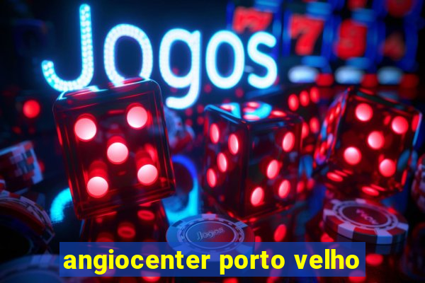 angiocenter porto velho